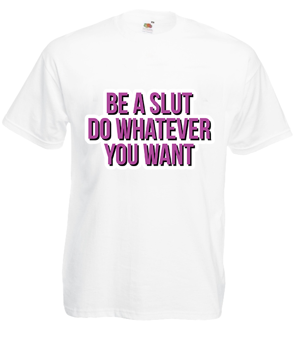 Koszulka: Ba a slut, do whatever you want
