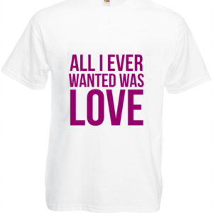 Koszulka: All I Ever Wanted Was Love