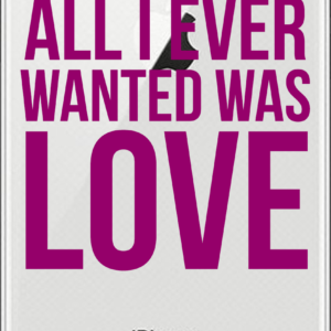 iPhone case: All I Ever Wanted Was Love